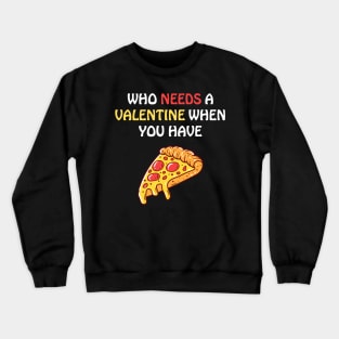 Who needs a valentine when you have pizza Crewneck Sweatshirt